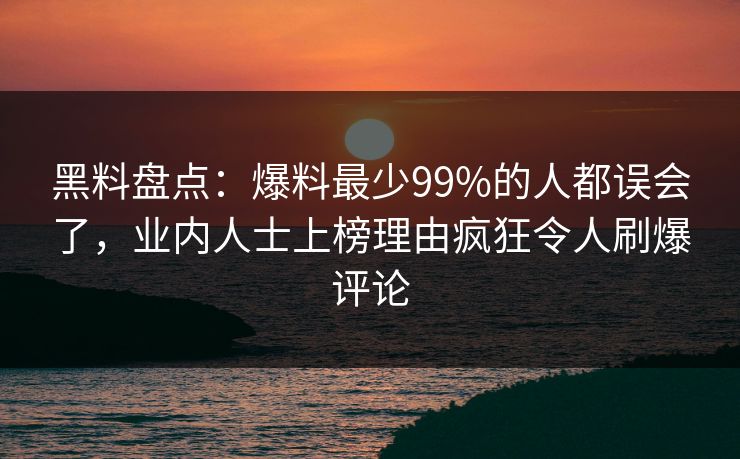黑料盘点:爆料最少99%的人都误会了,业内人士上榜理由疯狂令人刷爆评论